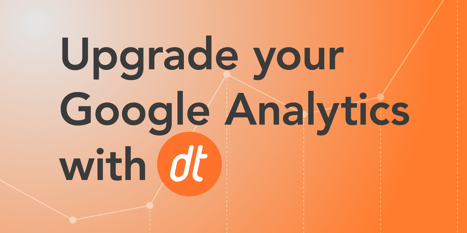 Upgrade your Google Analytics with DT